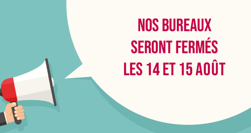 Fermeture de nos bureaux les 14 et 15 août