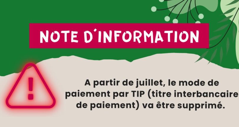 Note d’information : A partir de juillet, le mode de paiement par TIP va être supprimé.